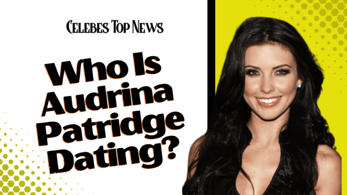 Who Is Audrina Patridge Dating